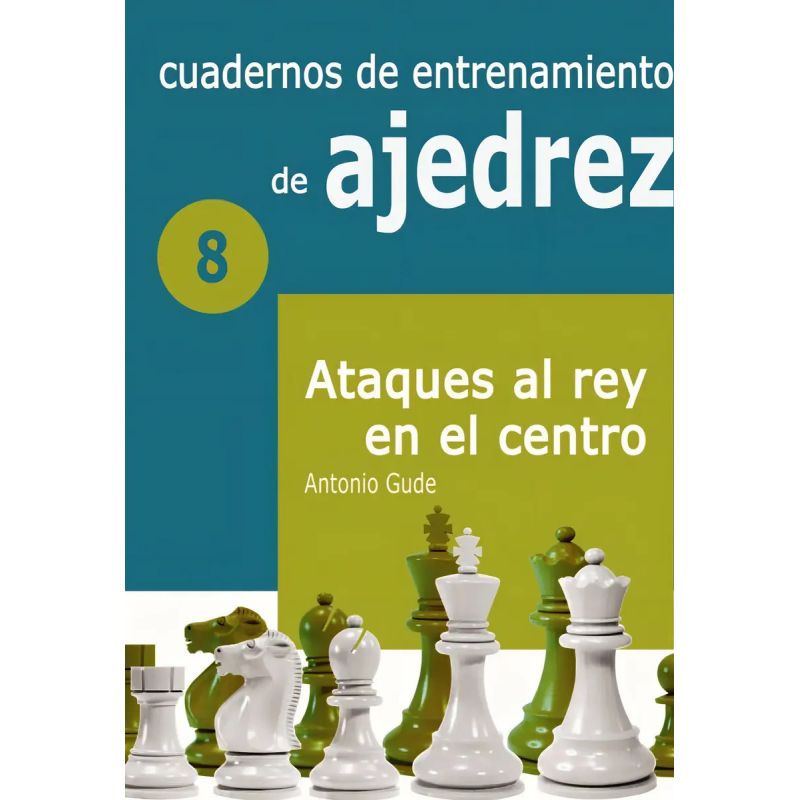CUADERNOS DE ENTRENAMIENTO DE AJEDREZ 8 - ATAQUES AL REY EN EL CENTRO (Nuevo)