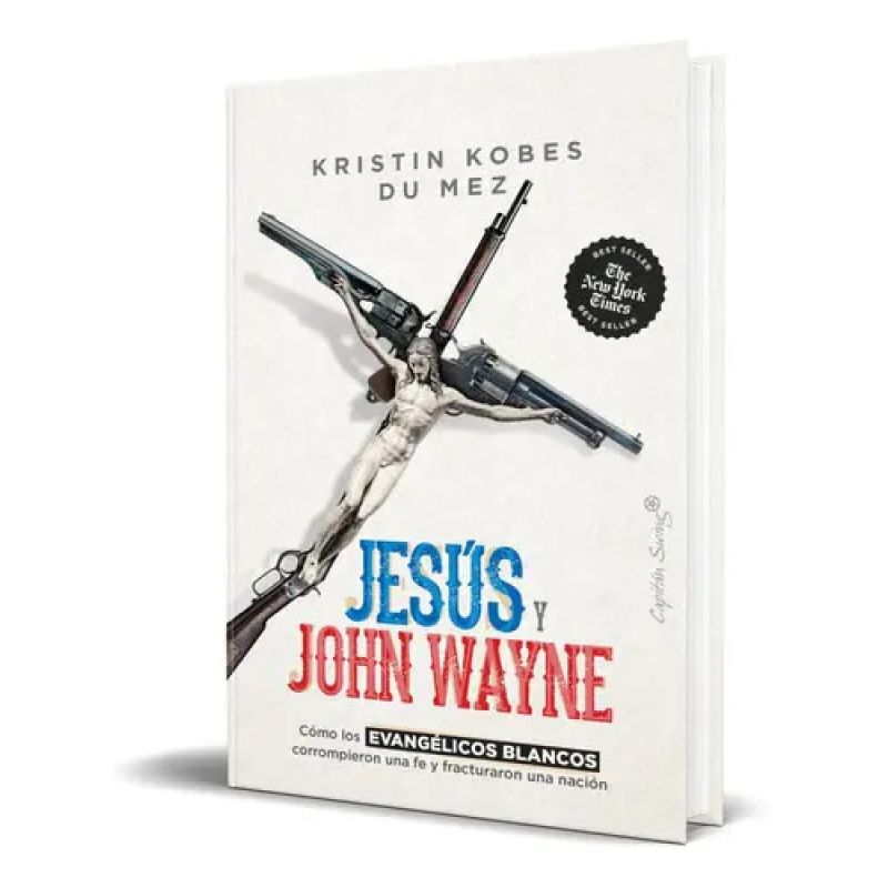 JESUS Y JOHN WAYNE. COMO LOS EVANGELICOS BLANCOS CORROMPIERON UNA FE Y FRACTURARON UNA NACION (Nuevo)