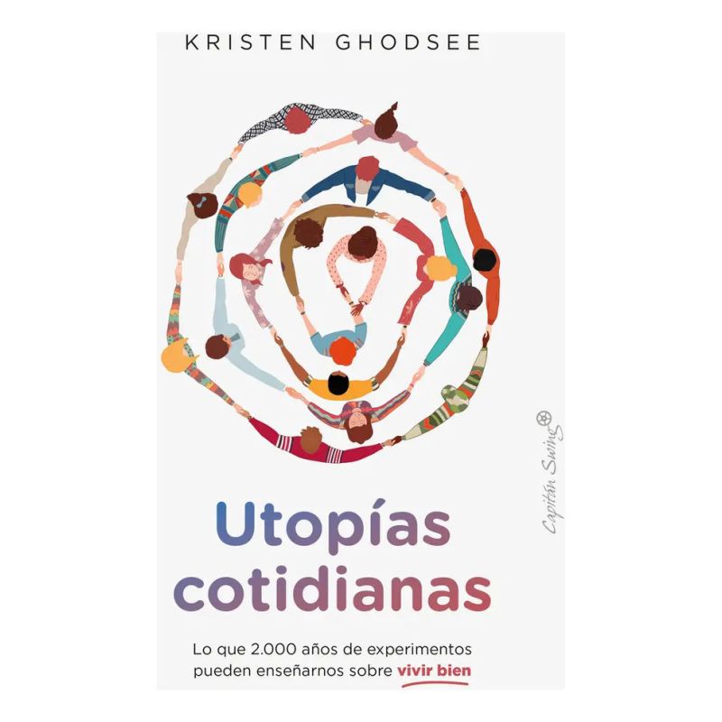 UTOPIAS COTIDIANAS - LO QUE DOS MIL AÑOS DE EXPERIMENTOS PUEDEN ENSEÑARNOS SOBRE VIVIR BIEN (Nuevo)
