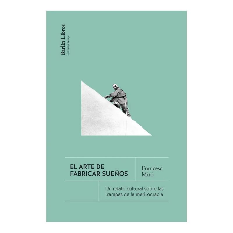 ARTE DE FABRICAR SUEÑOS, EL - UN RELATO CULTURAL SOBRE LAS TRAMPAS DE LA MERITOCRACIA (Nuevo)