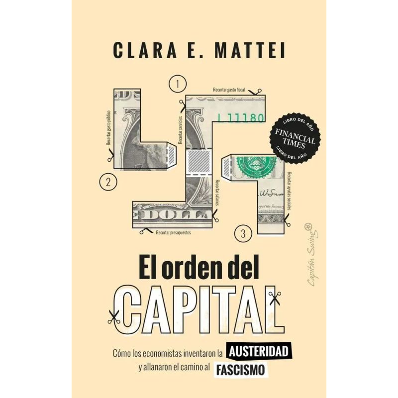 ORDEN DEL CAPITAL, EL - COMO LOS ECONOMISTAS INVENTARON LA AUSTERIDAD Y ALLANARON EL CAMINO AL FASCISMO (Nuevo)