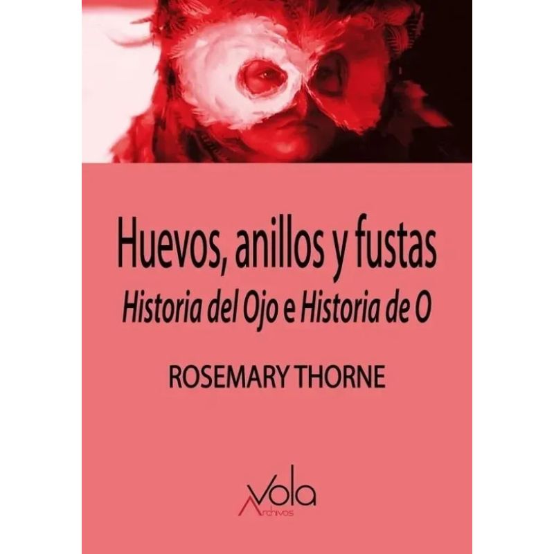 HUEVOS, ANILLOS Y FUSTAS - HISTORIA DEL OJO E HISTORIA DE O (Nuevo)