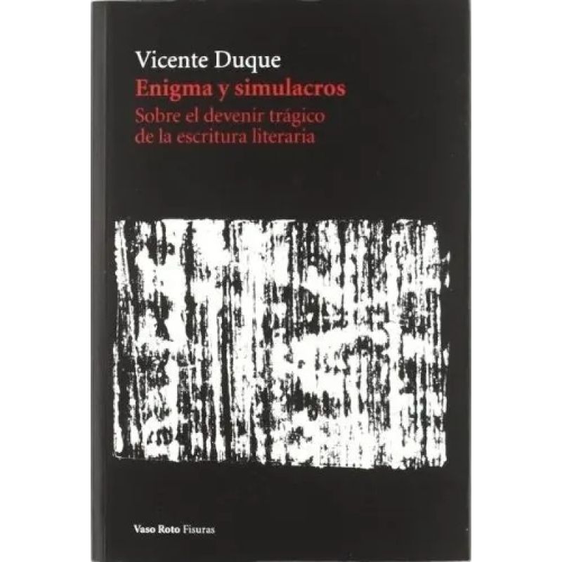 ENIGMA Y SIMULACROS. SOBRE EL DEVENIR TRAGICO DE LA ESCRITURA LITERARIA (Nuevo)