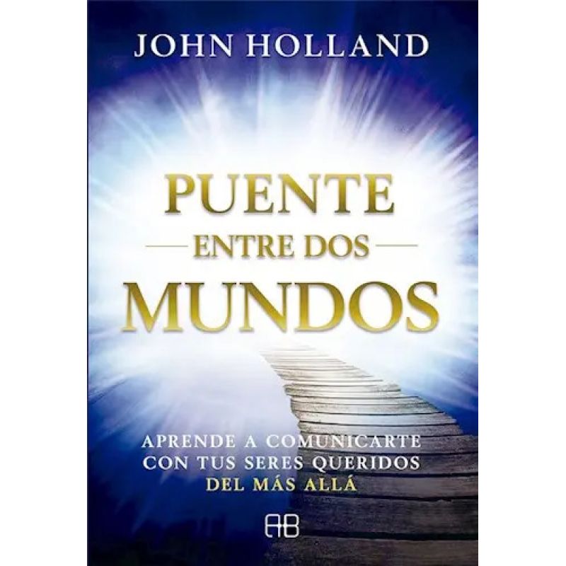 PUENTE ENTRE DOS MUNDOS - APRENDE A COMUNICARTE CON TUS SERES QUERIDOS DEL MAS ALLA (Nuevo)
