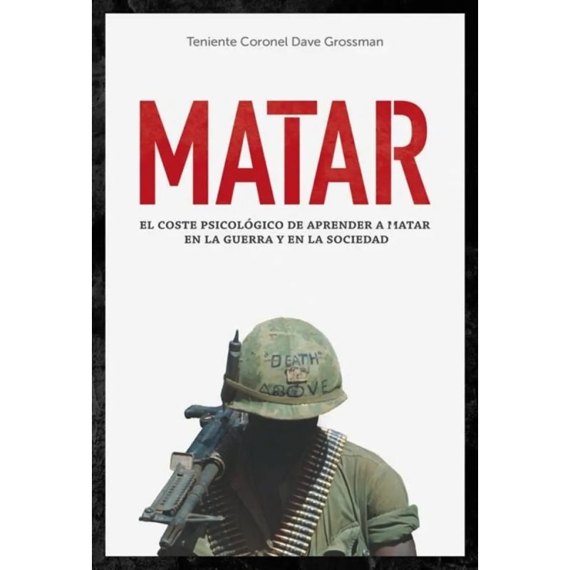 MATAR - EL COSTE PSICOLOGICO DE APRENDER A MATAR EN LA GUERRA Y EN LA SOCIEDAD (Nuevo)