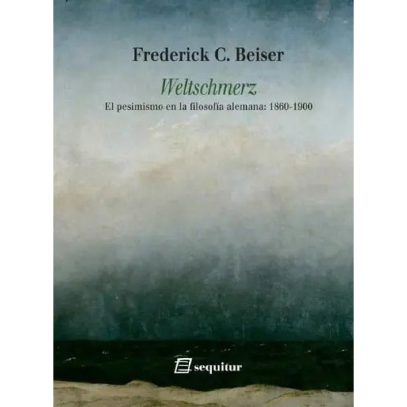WELTSCHMERZ - EL PESIMISMO EN LA FILOSOFIA ALEMANA 1860 - 1900 (Nuevo)