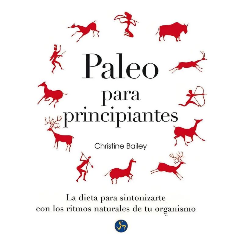 PALEO PARA PRINCIPIANTES - LA DIETA PARA SINTONIZARTE CON LOS RITMOS NATURALES DE TU ORGANISMO (Nuevo)