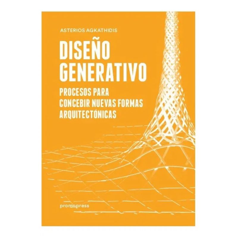 DISEÑO GENERATIVO - PROCESOS PARA CONCEBIR NUEVAS FORMAS ARQUITECTONICAS (Nuevo)