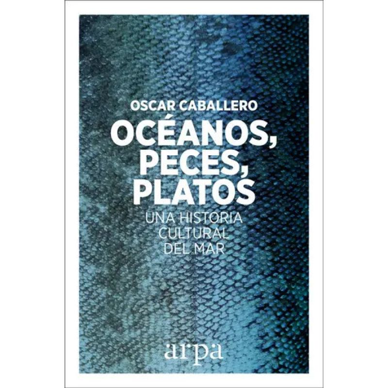 OCEANOS, PECES, PLATOS - UNA HISTORIA CULTURAL DEL MAR (Nuevo)