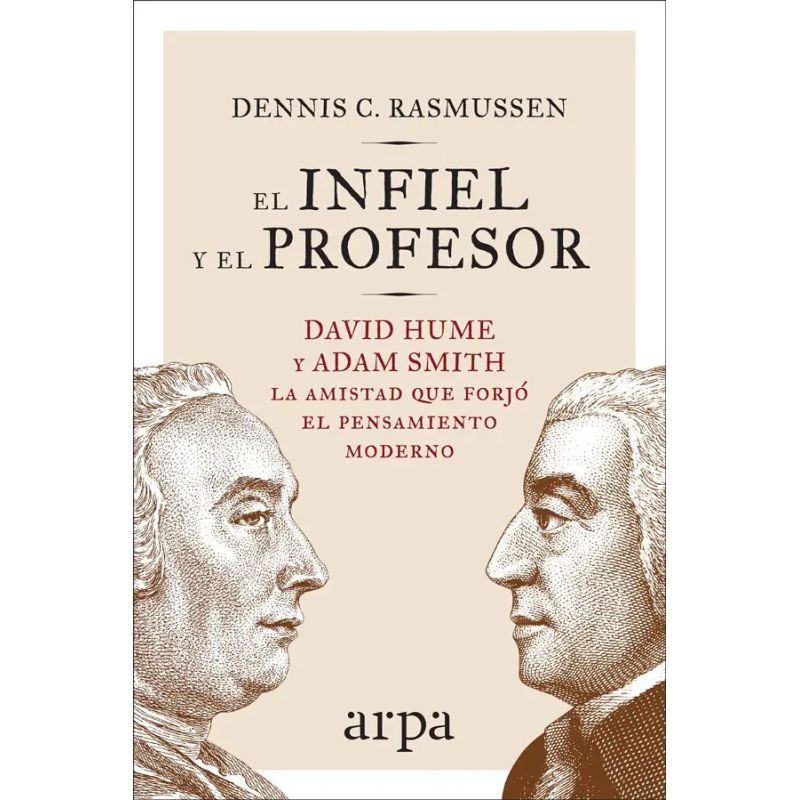 INFIEL Y EL PROFESOR, EL - DAVID HUME Y ADAM SMITH LA AMISTAD QUE FORJO EL PENSAMIENTO MODERNO (Nuevo)
