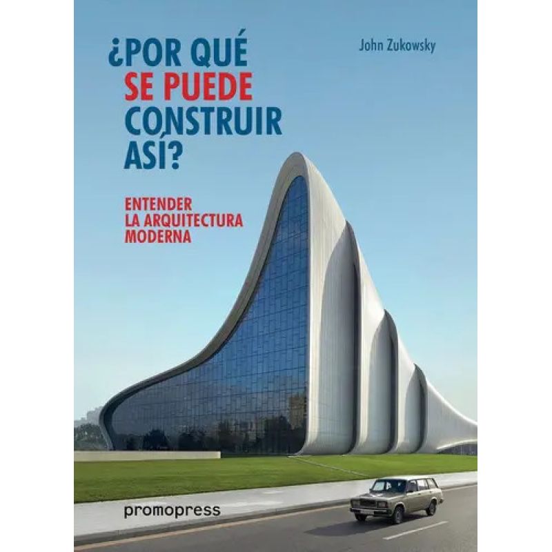 POR QUE SE PUEDE CONSTRUIR ASI ? - ENTENDER LA ARQUITECTURA MODERNA (Nuevo)