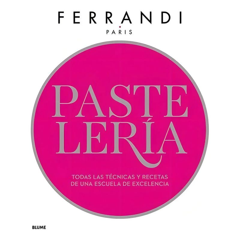 PASTELERIA - TODAS LAS TECNICAS Y RECETAS DE UNA ESCUELA DE EXCELENCIA (Nuevo)