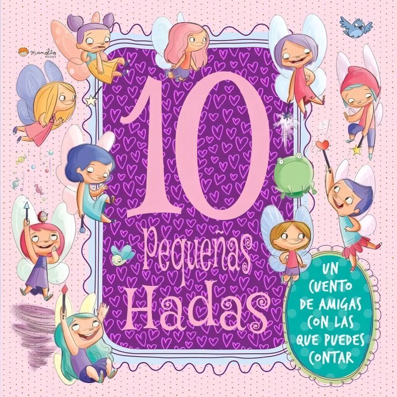 10 PEQUEÑAS HADAS. UN CUENTO CON AMIGAS CON LAS QUE PUEDES CONTAR (Nuevo)