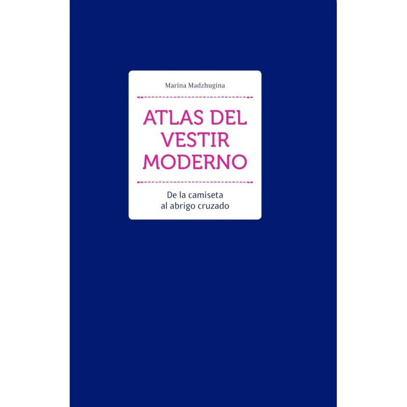 ATLAS DEL VESTIR MODERNO - DE LA CAMISETA AL ABRIGO CRUZADO (Nuevo)