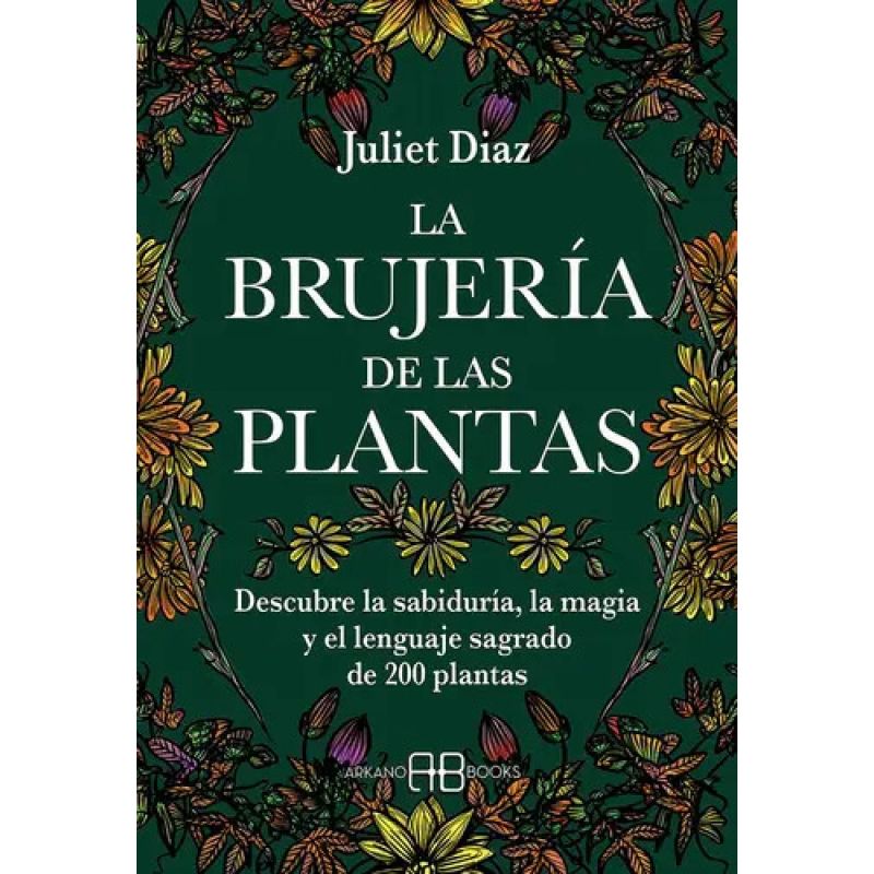 BRUJERIA DE LAS PLANTAS, LA - DESCUBRE LA SABIDURIA, LA MAGIA Y EL LENGUAJE SAGRADO DE 200 PLANTAS (Nuevo)
