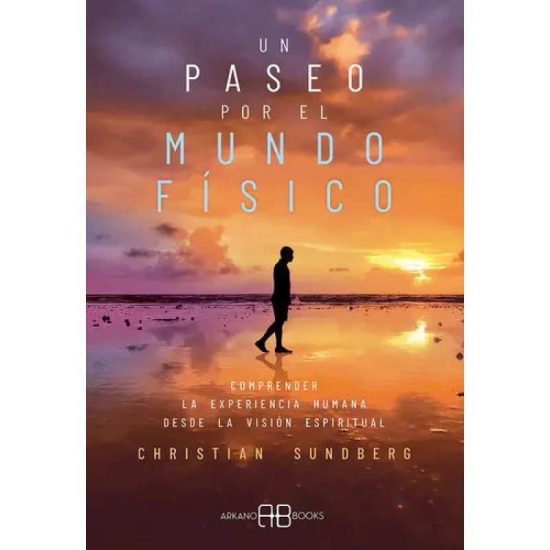 UN PASEO POR EL MUNDO FISICO - COMPRENDER LA EXPERIENCIA HUMANA DESDE LA VISION ESPIRITUAL (Nuevo)