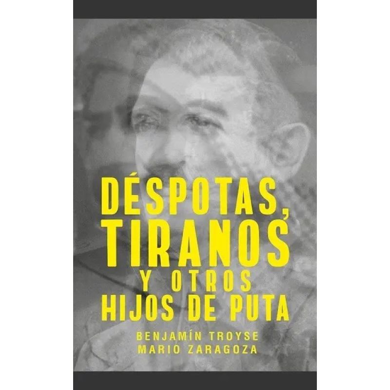 DESPOTAS, TIRANOS, Y OTROS HIJOS DE PUTA (Nuevo)