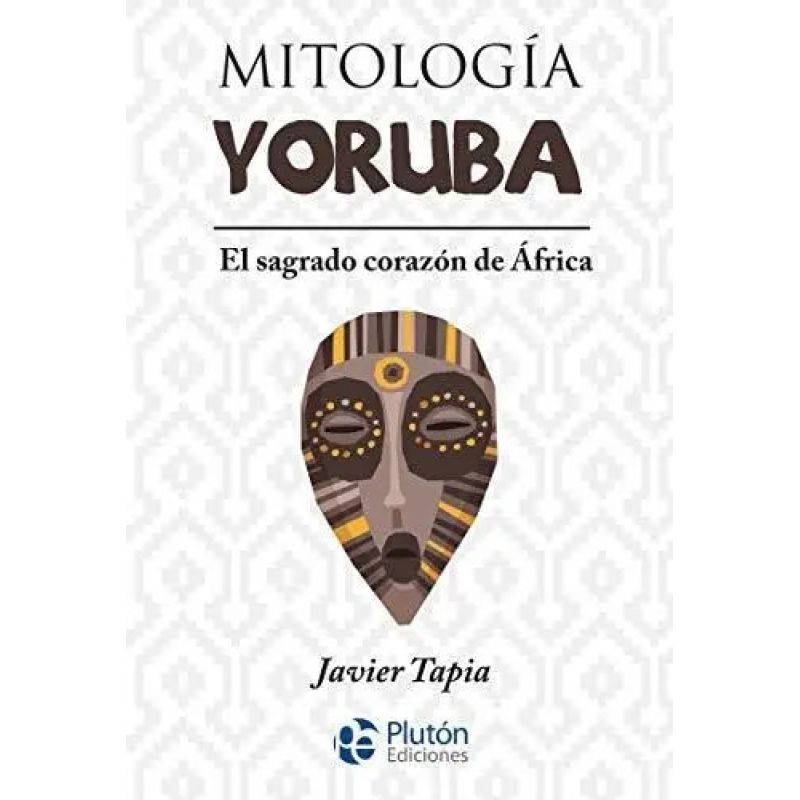 MITOLOGIA YORUBA - EL SAGRADO CORAZON DE AFRICA (Nuevo)