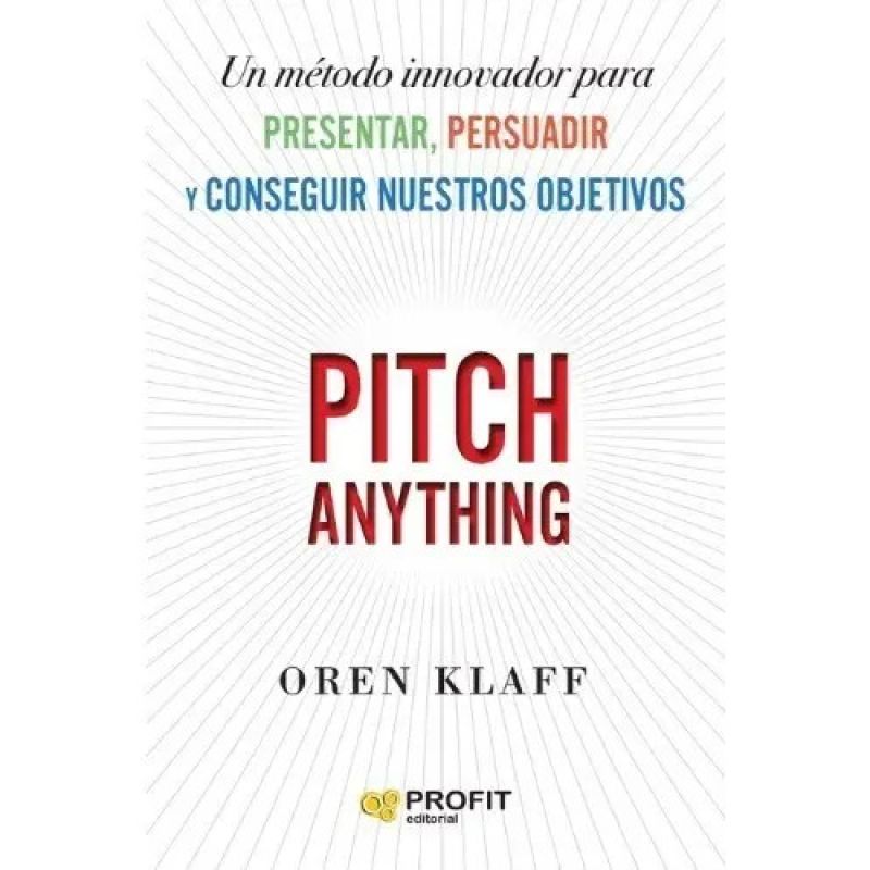 PITCH ANYTHING - UN METODO INNOVADOR PARA PRESENTAR, PERSUADIR Y CONSEGUIR NUESTROS OBJETIVOS (Nuevo)