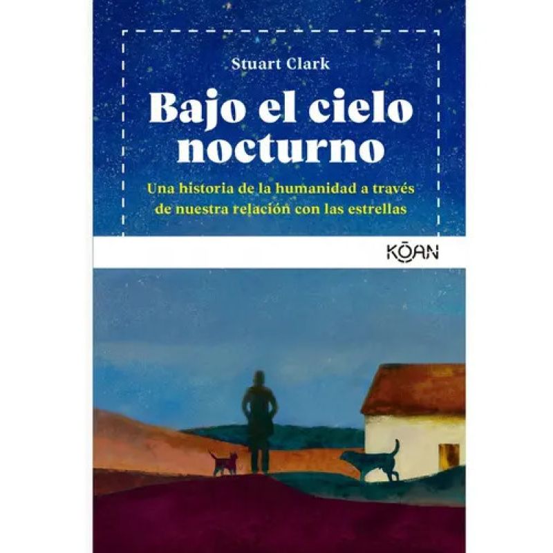 BAJO EL CIELO NOCTURNO - UNA HISTORIA DE LA HUMANIDAD A TRAVES DE NUESTRA RELACION CON LAS ESTRELLAS (Nuevo)