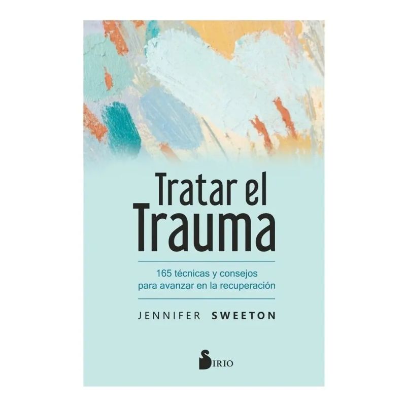 TRATAR EL TRAUMA - 165 TECNICAS Y CONSEJOS PARA AVANZAR EN LA RECUPERACION (Nuevo)