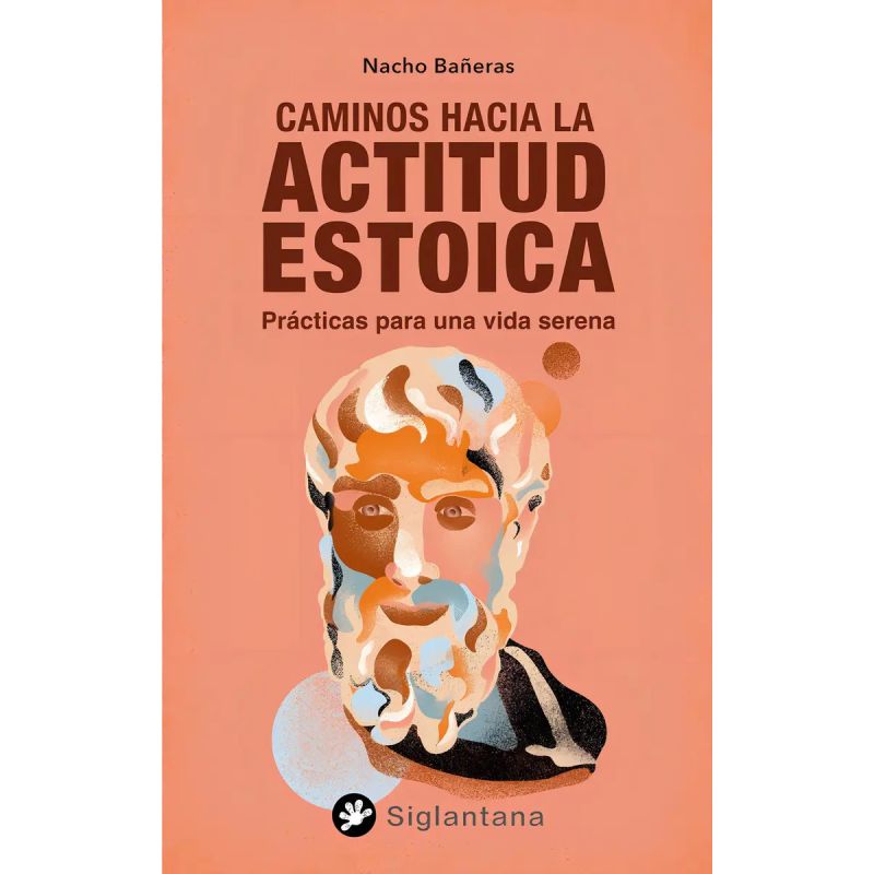 CAMINOS HACIA LA ACTITUD ESTOICA - PRACTICAS PARA UNA VIDA SERENA (Nuevo)