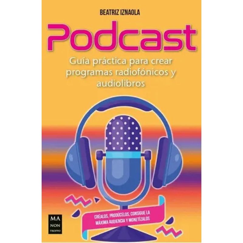 PODCAST - GUIA PRACTICA PARA CREAR PROGRAMAS RADIOFONICOS Y AUDIO (Nuevo)