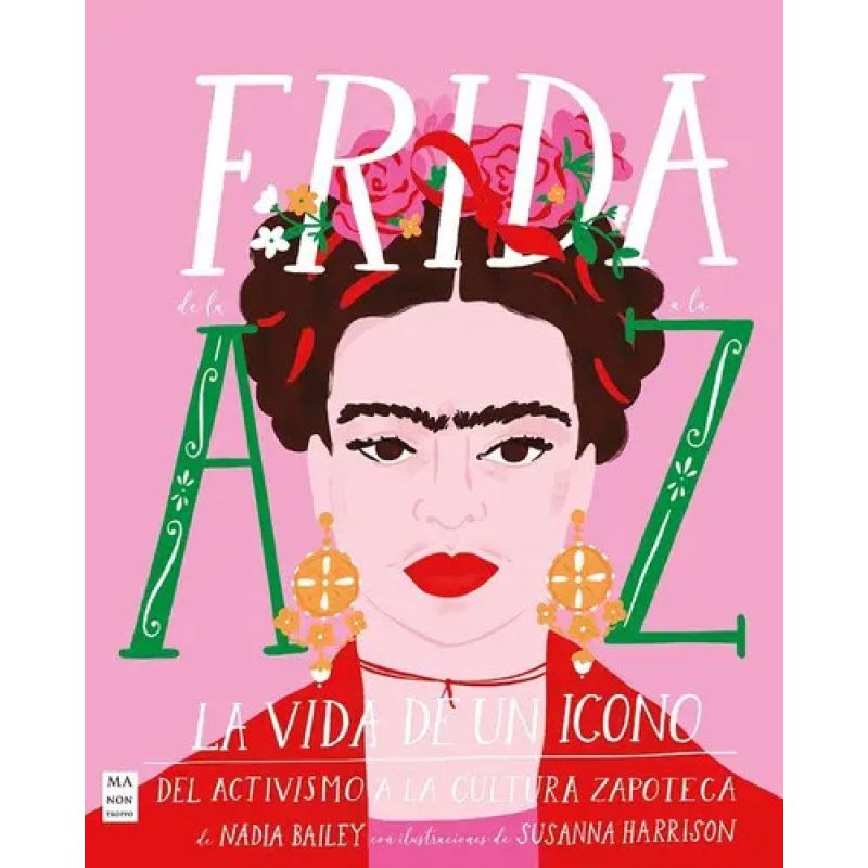 FRIDA DE LA A A LA Z - LA VIDA DE UN ICONO DEL ACTIVISMO A LA CULTURA ZAPOTECA (Nuevo)