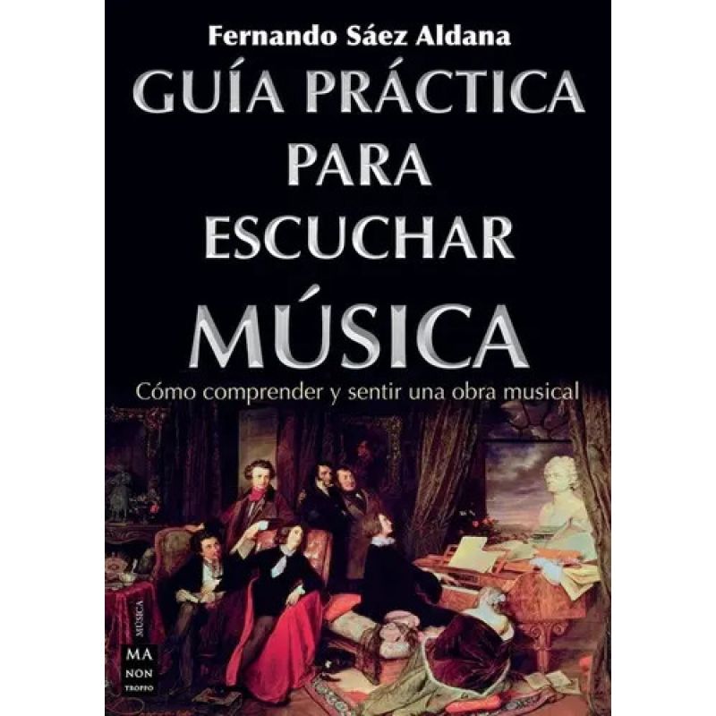 GUIA PRACTICA PARA ESCUCHAR MUSICA - COMO COMPRENDER Y SENTIR UNA OBRA MUSICAL (Nuevo)