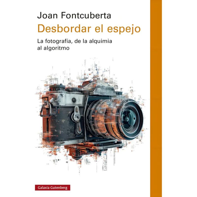 DESBORDAR EL ESPEJO - LA FOTOGRAFIA, DE LA ALQUIMIA AL ALGORITMO (Nuevo)
