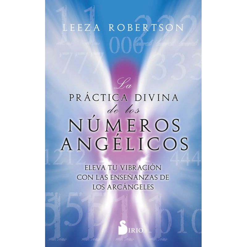 PRACTICA DIVINA DE LOS NUMEROS ANGELICOS, LA - ELEVA TU VIBRACION CON LAS ENSEÑANZAS DE LOS ARCANGELES (Nuevo)