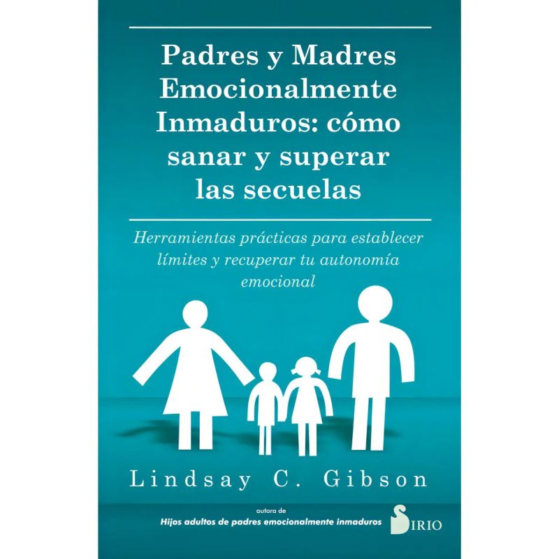 PADRES Y MADRES EMOCIONALMENTE INMADUROS - COMO SANAR Y SUPERAR LAS SECUELAS (Nuevo)