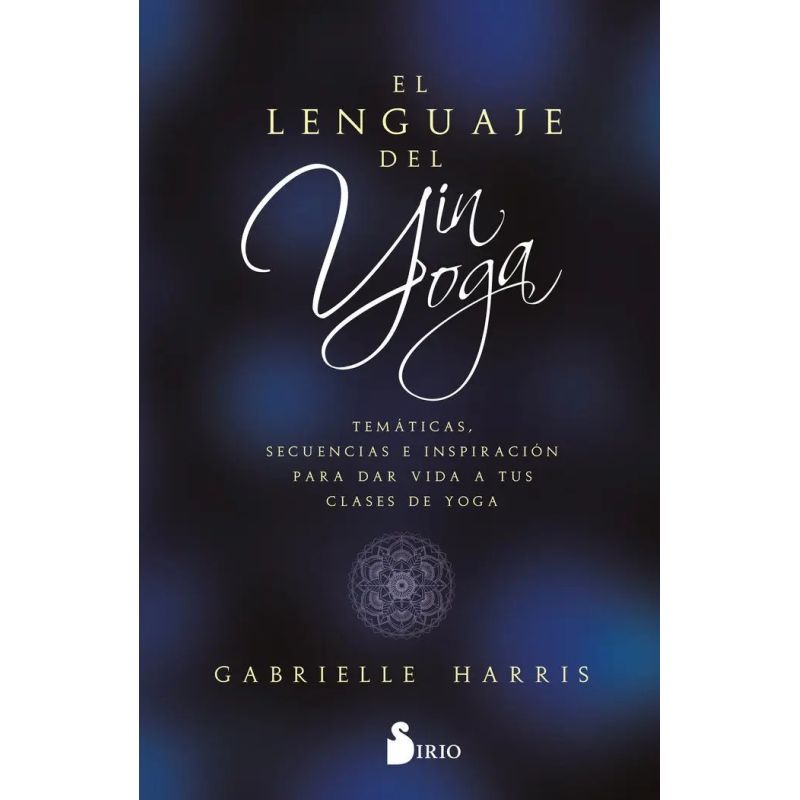 LENGUAJE DEL YIN YOGA, EL - TEMATICAS, SECUENCIAS E INSPIRACION PARA DAR VIDA A TUS CLASES DE YOGA (Nuevo)