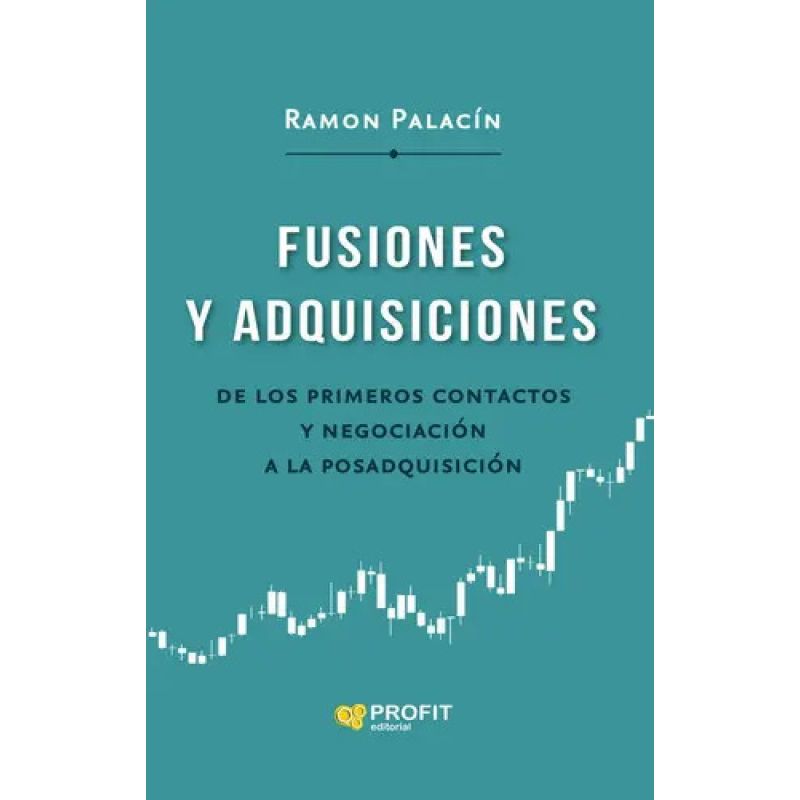FUSIONES Y ADQUISICIONES - DE LOS PRIMEROS CONTACTOS Y NEGOCIACION A LA POSADQUISICION (Nuevo)