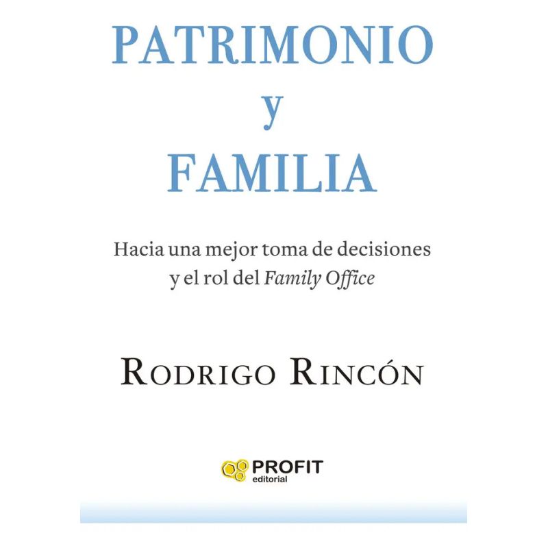 PATRIMONIO Y FAMILIA - HACIA UNA MEJOR TOMA DE DECISIONES Y EL ROL DEL FAMILY OFFICE (Nuevo)