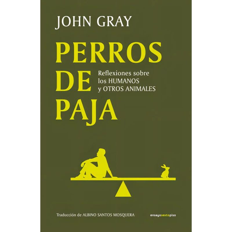 PERROS DE PAJA - REFLEXIONES SOBRE LOS HUMANOS Y OTROS ANIMALES (Nuevo)