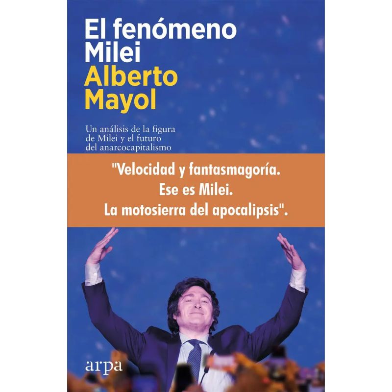 FENOMENO MILEI, EL - UN ANALISIS DE LA FIGURA DE MILEI Y EL FUTURO DEL ANARCOCAPITALISMO (Nuevo)