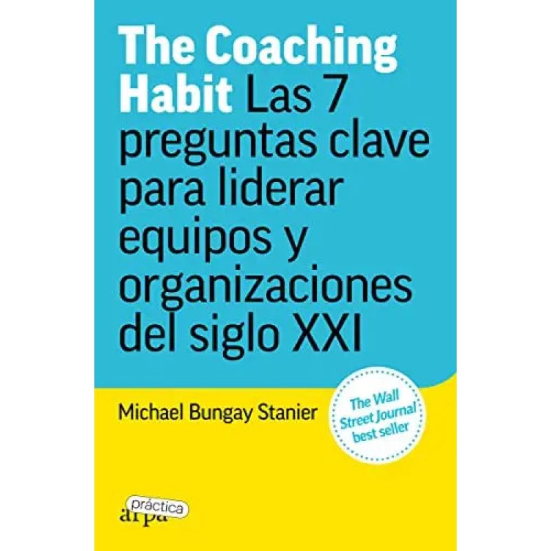 COACHING HABIT, THE - LAS 7 PREGUNTAS CLAVE PARA LIDERAR EQUIPOS Y ORGANIZACIONES DEL SIGLO XXI (Nuevo)