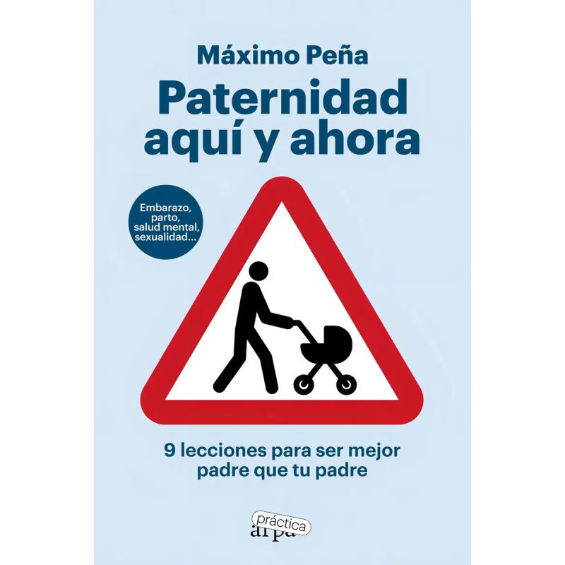 PATERNIDAD AQUI Y AHORA - 9 LECCIONES PARA SER MEJOR PADRE QUE TU PADRE (Nuevo)