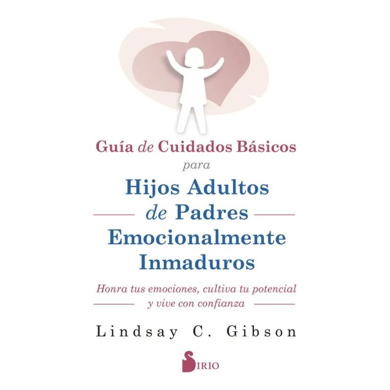 GUIA DE CUIDADOS BASICOS PARA HIJOS ADULTOS DE PADRES EMOCIONALMENTE INMADUROS (Nuevo)