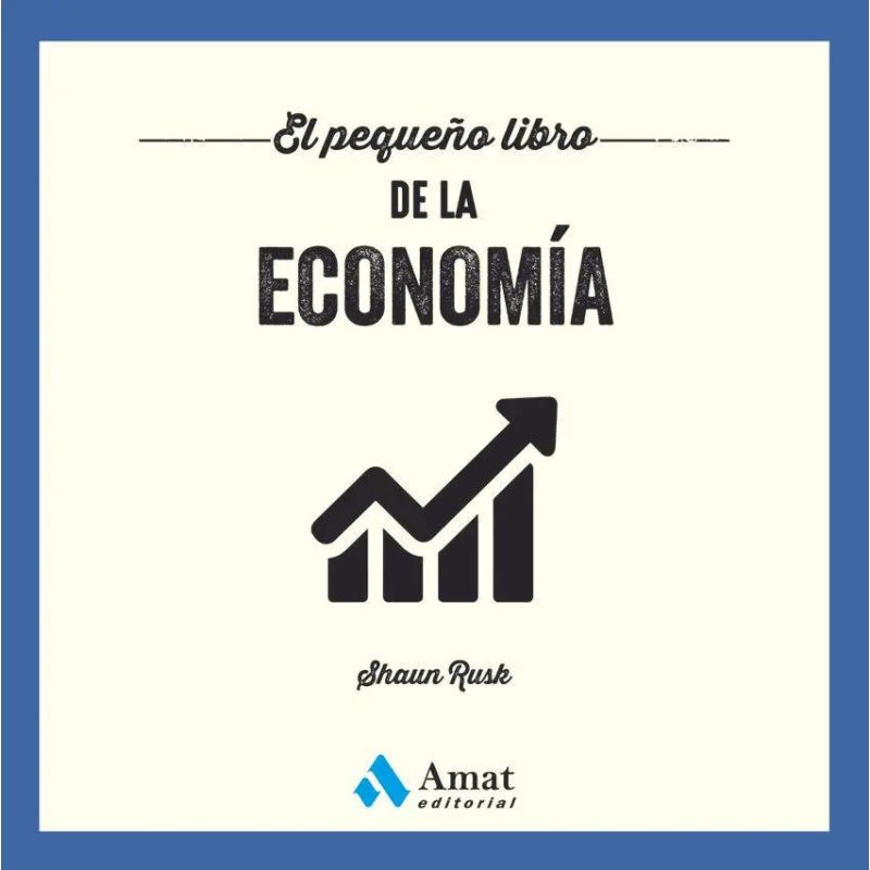 PEQUEÑO LIBRO DE LA ECONOMIA, EL - UN RECORRIDO ESENCIAL POR EL MUNDO DE LA ECONOMIA (Nuevo)