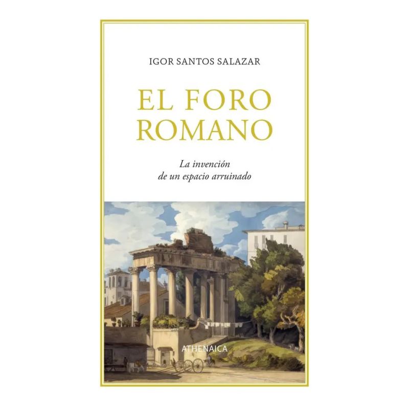 FORO ROMANO, EL - LA INVENCION DE UN ESPACIO ARRUINADO (Nuevo)