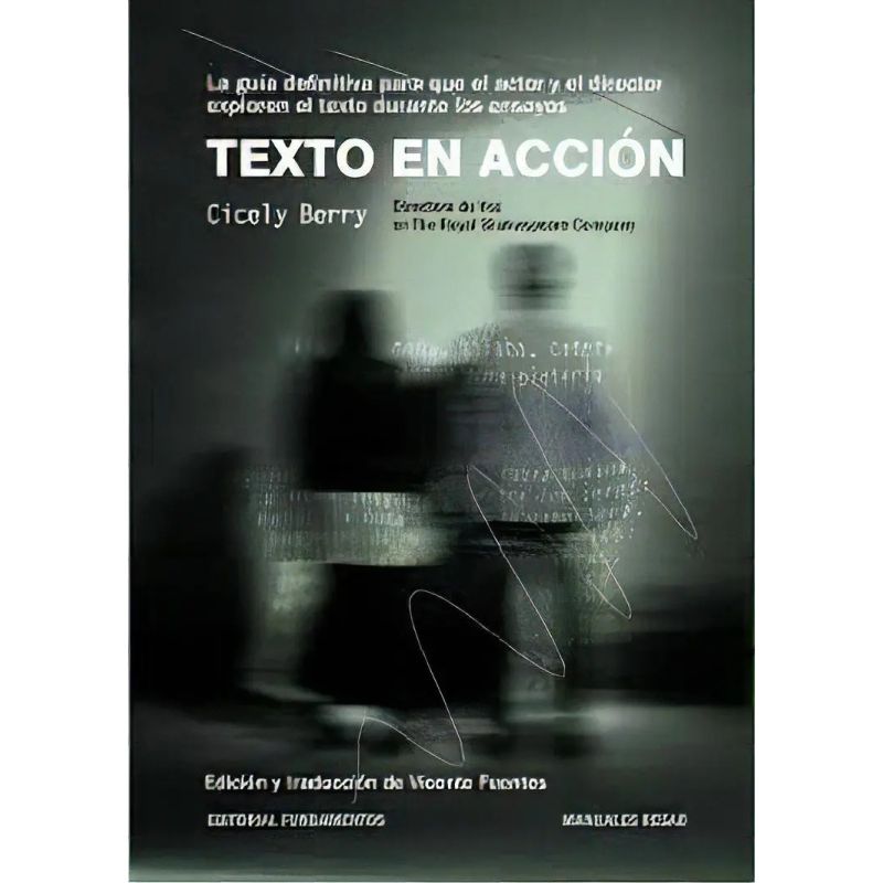 TEXTO EN ACCION - LA GUIA DEFINITIVA PARA QUE EL ACTOR Y EL DIRECTOR EXPLOREN EL TEXTO EN LOS ENSAYOS (Nuevo)