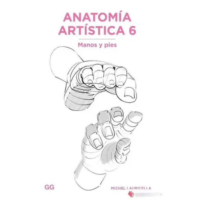 ANATOMIA ARTISTICA 6 - MANOS Y PIES (Nuevo)