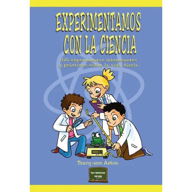 EXPERIMENTAMOS CON LA CIENCIA - 100 EXPERIMENTOS INTERESANTES - HERRAMIENTAS NARCEA (Nuevo)