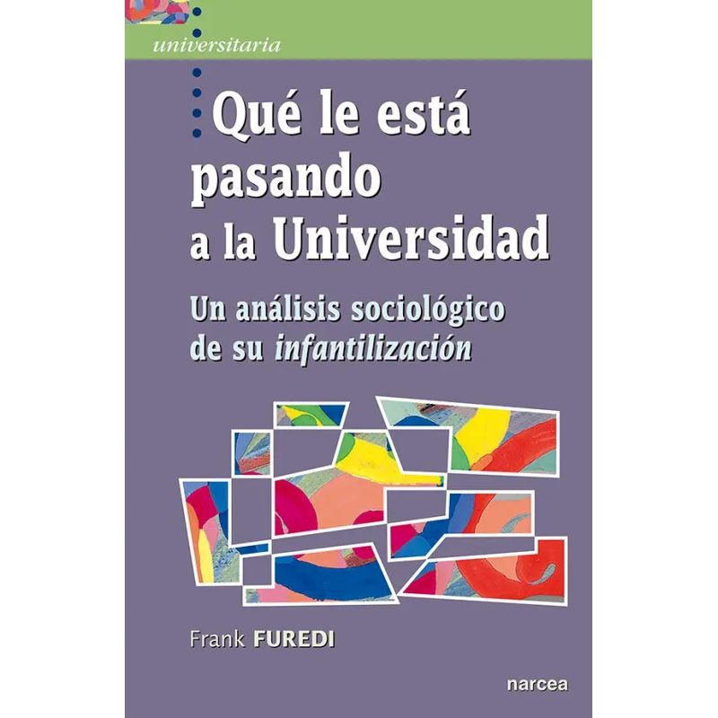 QUE LE ESTA PASANDO A UNIVERSIDAD - UN ANALISIS SOCIOLOGICO DE SU INFANTILIZACION (Nuevo)