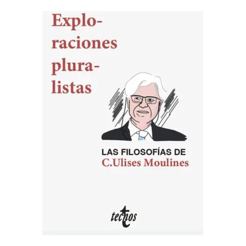 EXPLORACIONES PLURALISTAS - LAS FILOSOFIAS DE C. ULISES MOULINES