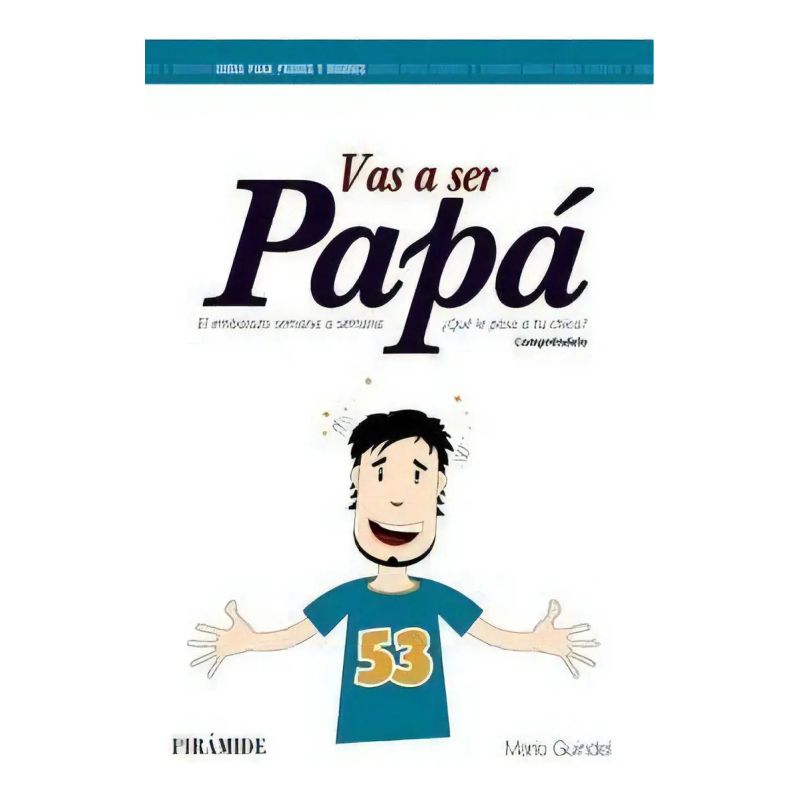 VAS A SER PAPA - EL EMBARAZO SEMANA A SEMANA - QUE LE PASA A TU CHICA? - COMPRENDELO