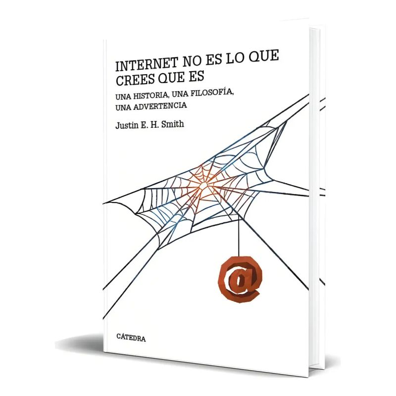 INTERNET NO ES LO QUE CREES QUE ES - UNA HISTORIA, UNA FILOSOFIA, UNA ADVERTENCIA (Nuevo)