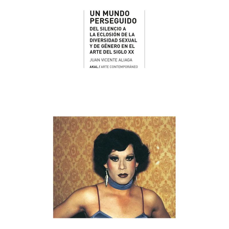 UN MUNDO PERSEGUIDO - DEL SILENCIO A LA ECLOSION DE LA DIVERSIDAD SEXUAL Y DE GENERO EN EL ARTE DEL SIGLO XX (Nuevo)